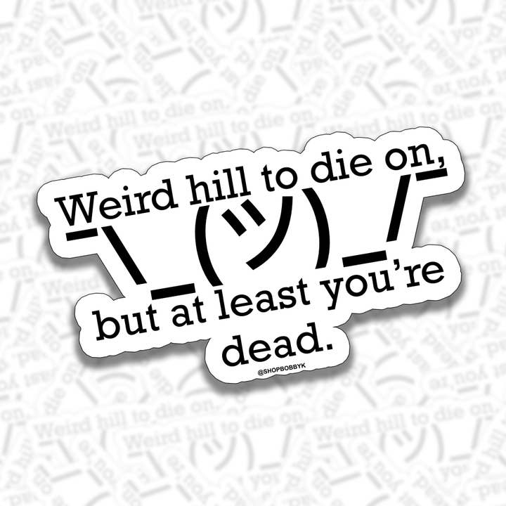 Weird Hill To Die On But At Least You're Dead Sticker for wholesale by BOBBYK