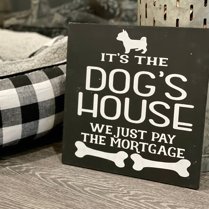 It's the Dog's House We Just Pay The Mortgage P1261 for wholesale by Paisley Grace Makery