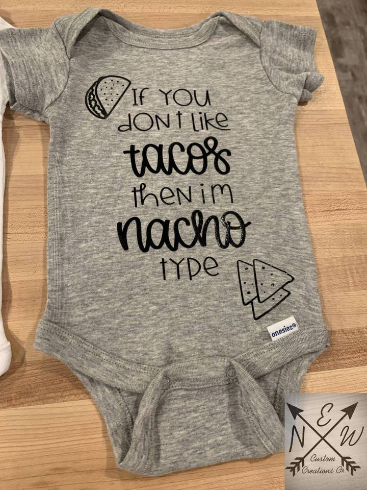 If you don’t like tacos then I’m nacho type 100% Cotton Baby Novelty Bodysuit for wholesale by N.E.W. Custom Creations Co LLC