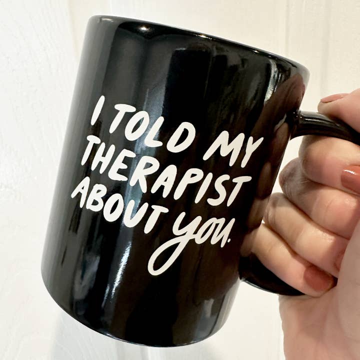 I told my therapist about you black ceramic mug for wholesale by Luna Stella Studio