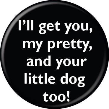 Wizard of Oz I'll Get You My Pretty Buttons 1.25" Round for wholesale by Ata-Boy