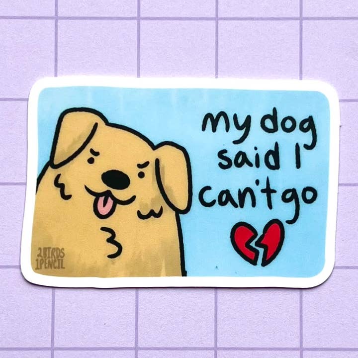 My Dog Said I Can't Go Vinyl Sticker for wholesale by 2Birds1Pencil Illustrations