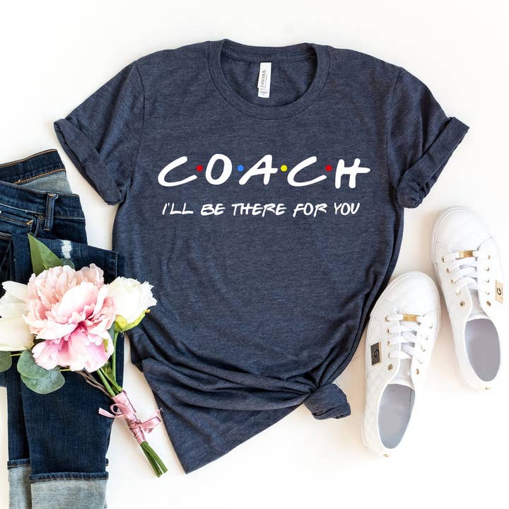 Coach I'll Be There For You T-shirt - Bella Canvas for wholesale by Printliss