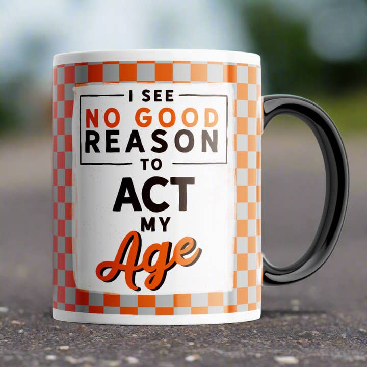 I See No Good Reason to Act My Age Mug for wholesale by Disrupted Industries