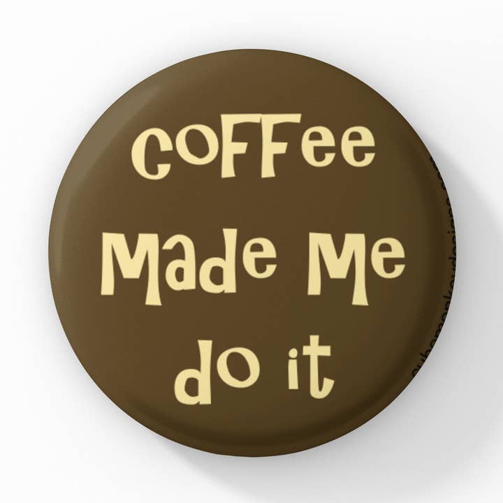 Coffee Made Me Do It 1.5 inch button for wholesale by Cube Monkey Designs