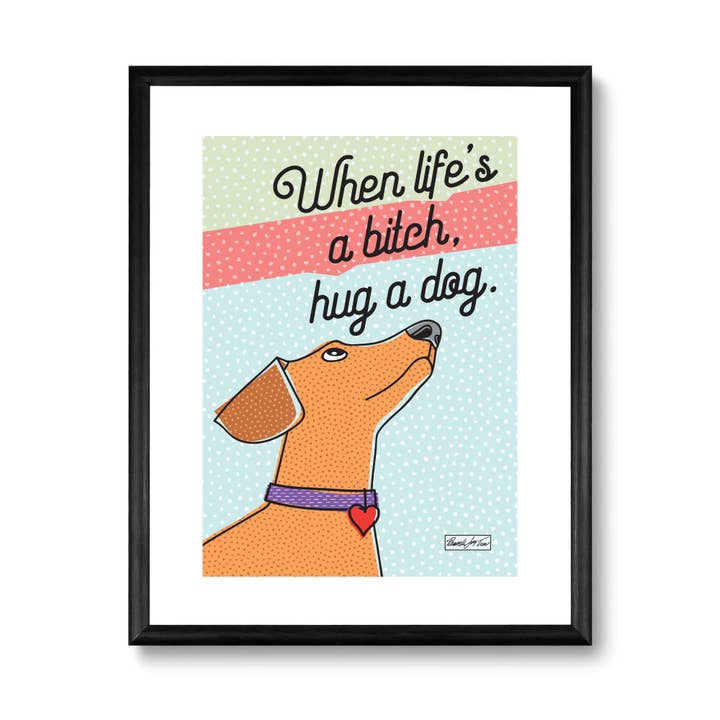 When Lifes a Bitch- Hund 8 x 10 Kunstdruck für den Großhandel von The Art of Pamela Joy Trow
