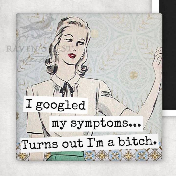 MAGNET. I Googled My Symptoms... Turns Out I'm A Bitch. for wholesale by Raven's Rest Studio