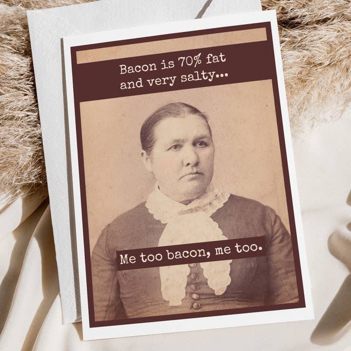 Bacon Is 70% Fat And Very Salty... Me Too Bacon, Me Too. for wholesale by Raven's Rest Studio