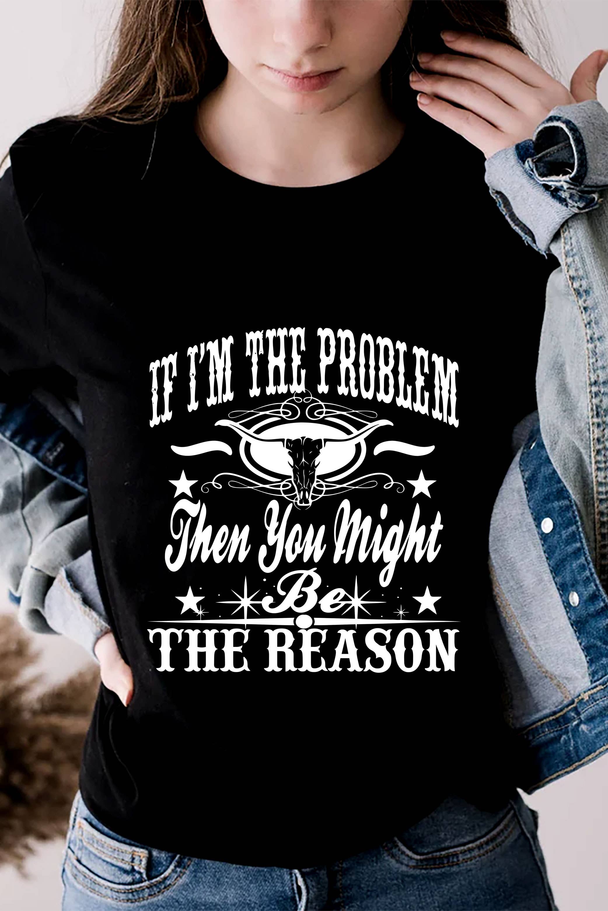 Top Avenue - Wholesale Screen Printed T-Shirt - Women's - If Im The Problem Then You Might Be The Reason, Unisex Round Neck T-Shirt12