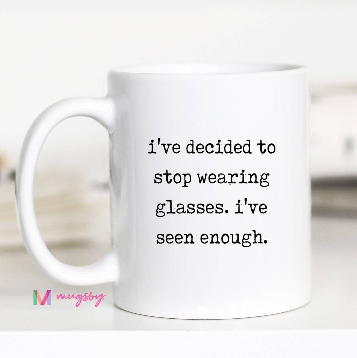 Mugsby - Wholesale Coffee Mug - Funny Glasses Coffee Mug – I’ve Seen Enough Ceramic Mug0