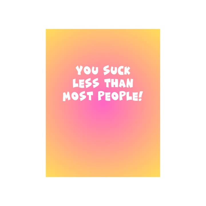 Peace, Love and Sarcasm - Wholesale Everyday Greeting Card - You suck less than most people Greeting Card