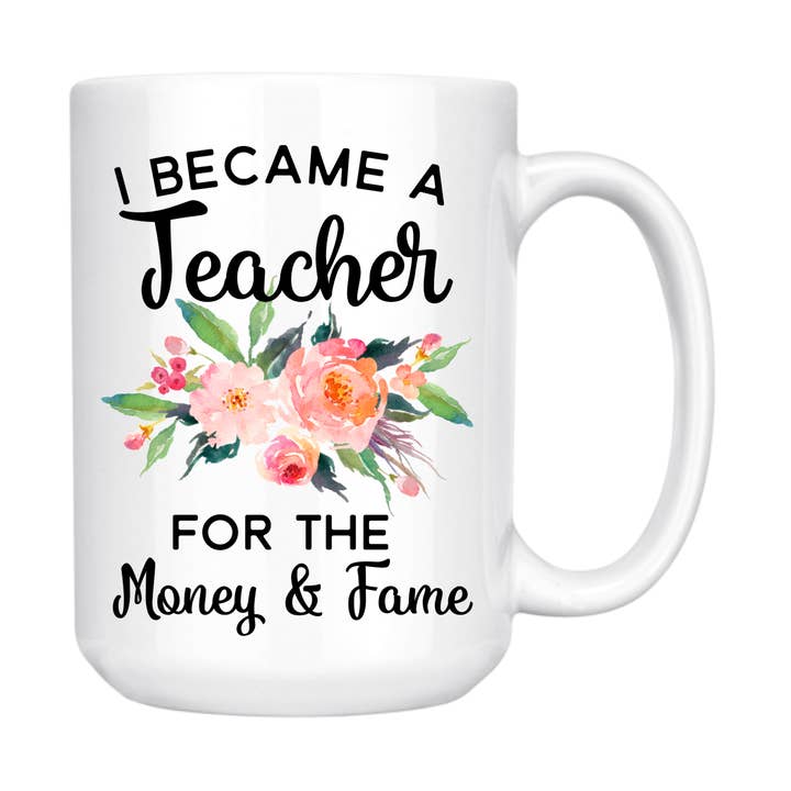 I BECAME A TEACHER FOR THE MONEY AND FAME 15oz MUG for wholesale by dkhandmade