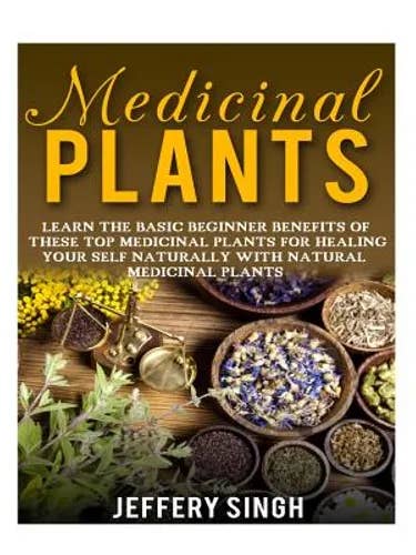 Medicinal Plants: Learn The Basic Beginner Benefits Of These Top Medicinal Plants For Healing Your Self Naturally With Natural Medicinal Plants - Paperback for wholesale by Books by splitShops