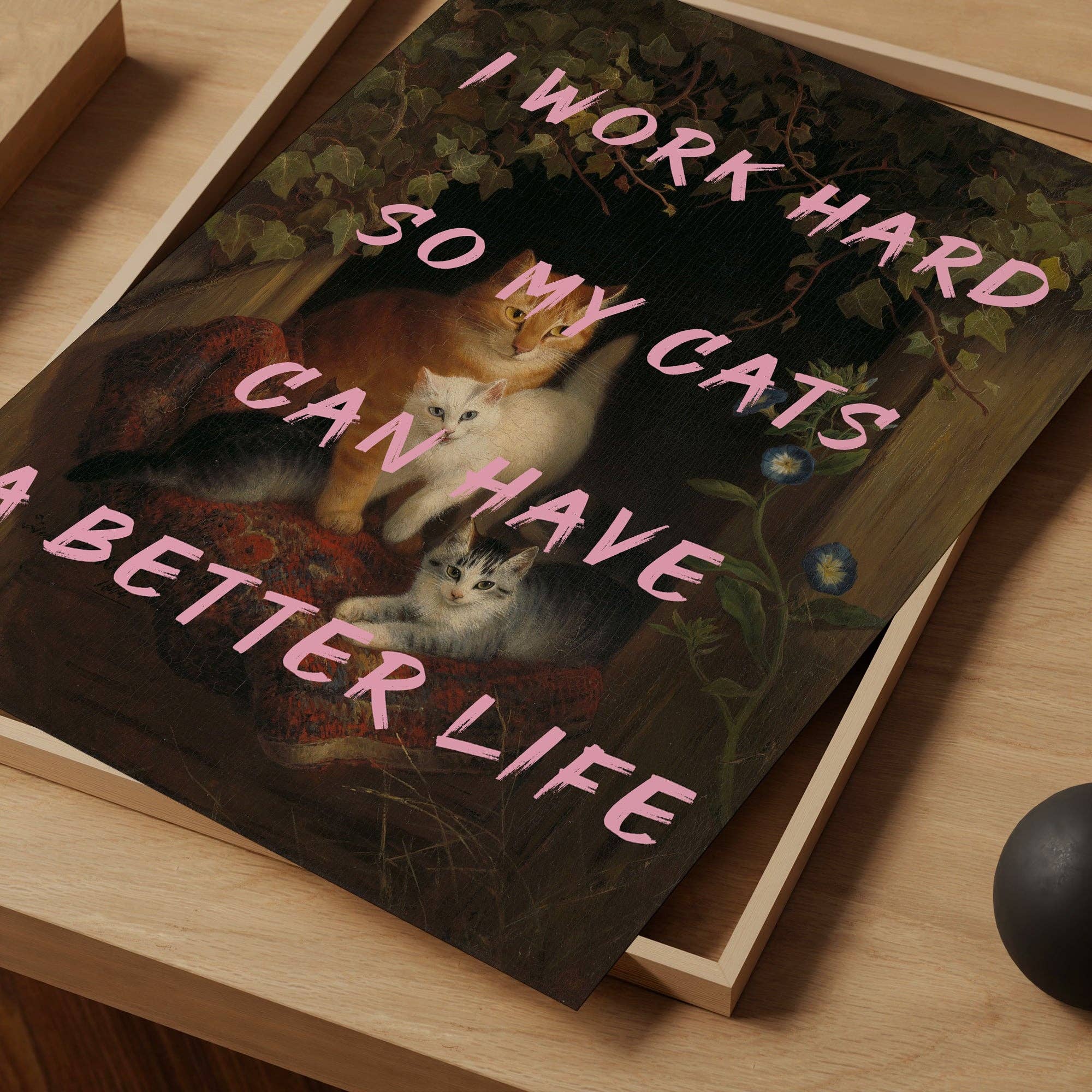 THE WALL HABITAT - Wholesale Art Print - I Work Hard So My Cats Can Have A Better Life Altered Art3