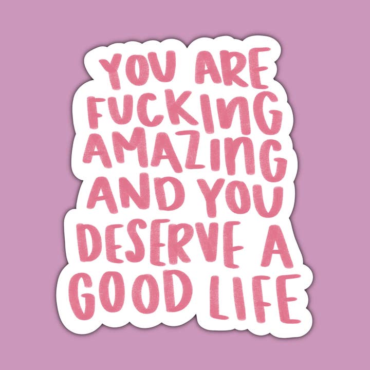 you are f*cking awesome and you deserve a good life sticker for wholesale by Hudg Creations