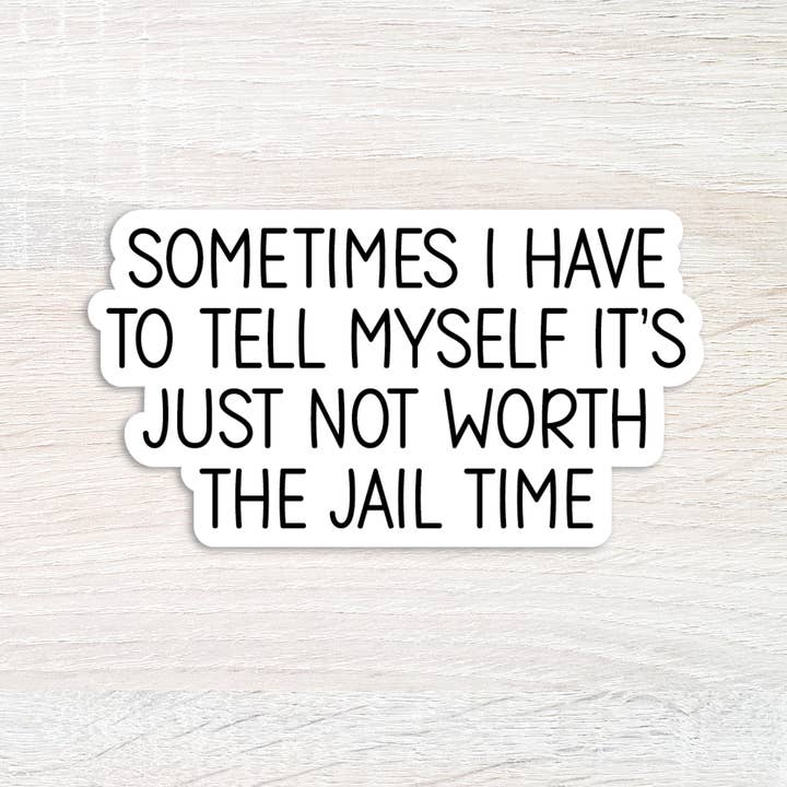 The Daydreamer Designz - Wholesale Sticker - Sometimes I Have To Tell Myself It's Just Not Worth The Jail2