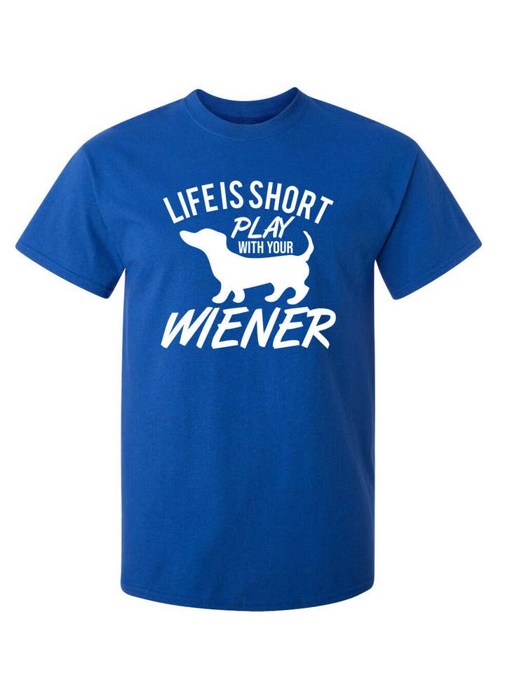 Feelin Good Tees - Wholesale Screen Printed T-Shirt - Unisex - Life Is Short Play With Your Wiener1