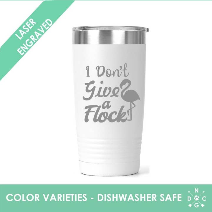 I Don’t Give A Flock Tumbler - Funny Tumbler for wholesale by Northern Country Girl Designs, LLC