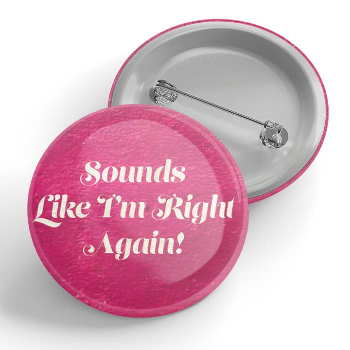 Sounds Like I'm Right Again Button for wholesale by Black River Letterpress & Paper Co.
