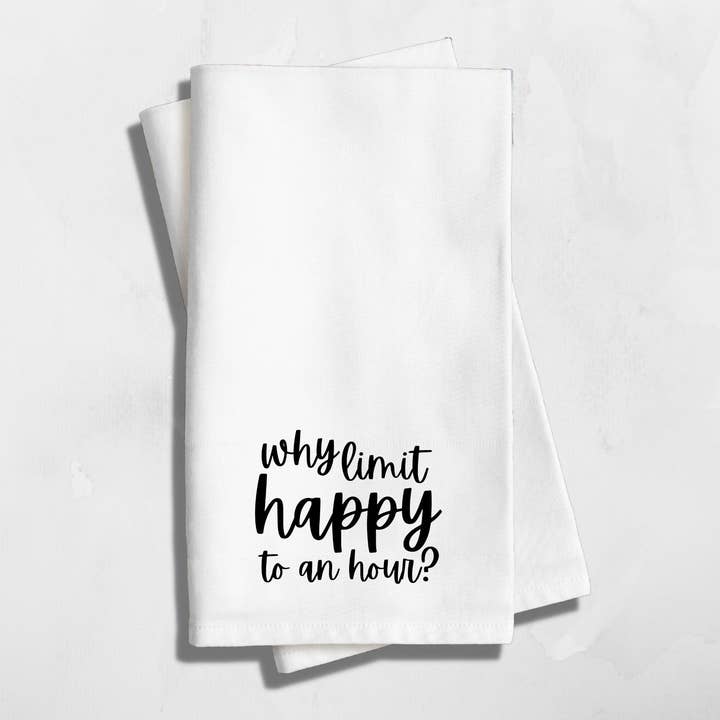 Funny Tea Towel:: Why Limit Happy to an Hour? for wholesale by Lucky Blue