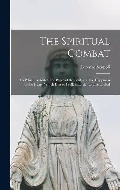 Books by splitShops - Wholesale Book - Adult - The Spiritual Combat: To Which Is Added, the Peace of the Soul, and the Happiness of the Heart, Which Dies to Itself, in Order to Live to Go - Hardcover0