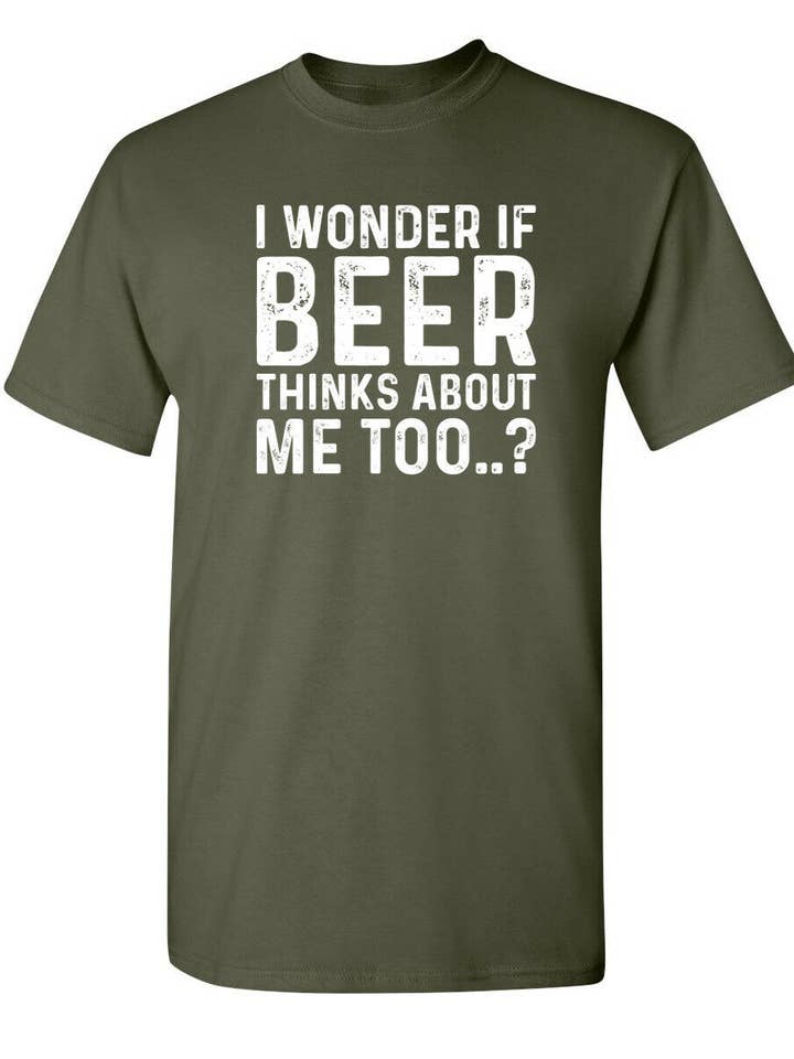 Feelin Good Tees - Wholesale Screen Printed T-Shirt - Unisex - I Wonder If Beer Thinks About Me Too..?