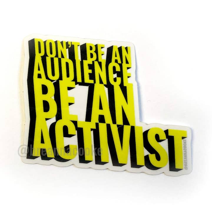 Don't Be An Audience Be An Activist | Sticker - Clear Vinyl - 3 x 3 in for wholesale by Breanna Cooke