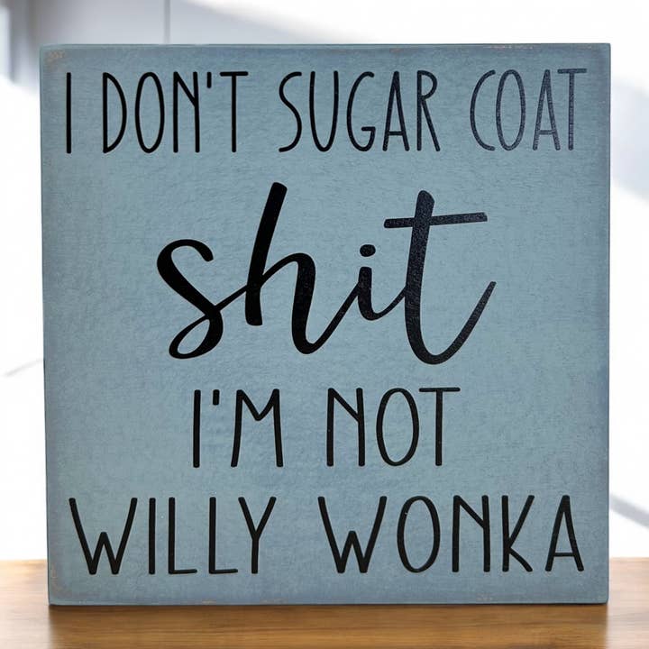Inkwood Crafters - Wholesale Sign - I Don’t Sugar Coat Shit, I’m not Willy Wonka -Wood Sign7