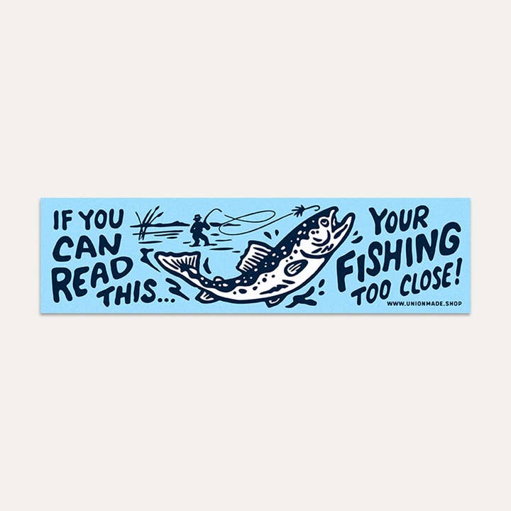 Your Fishing Too Close! - Bumper Sticker for wholesale by Union Made