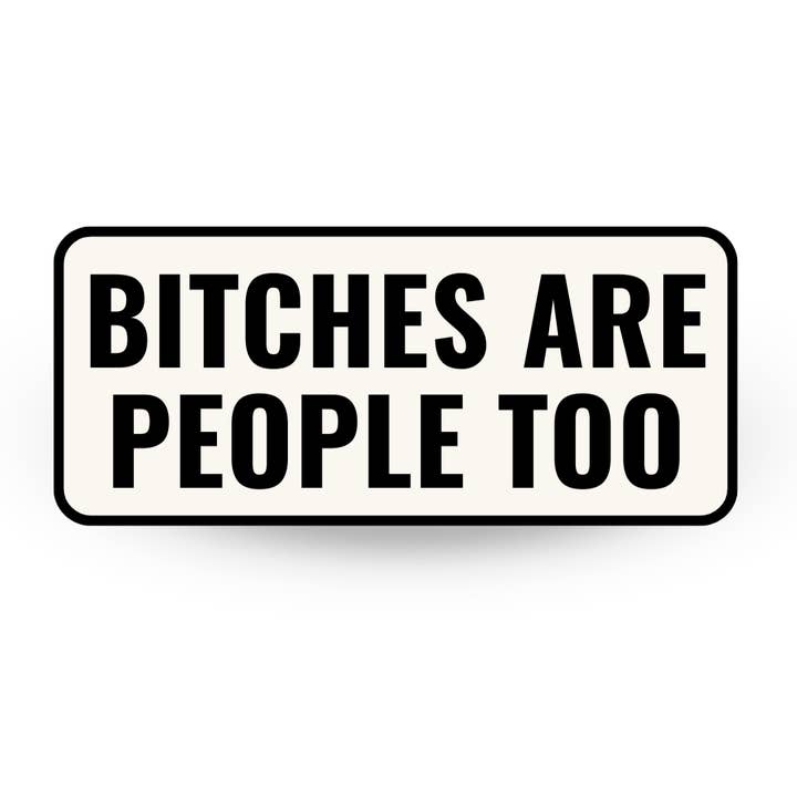 Bitches Are People Too | Bold Typography Die Cut Sticker for wholesale by By Megan