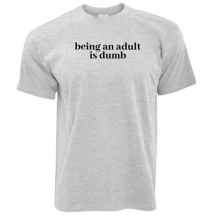 PIGMENTIFY - Wholesale Screen Printed T-Shirt - Men's - Mens Novelty Slogan Being An Adult Is Dumb T-Shirt1