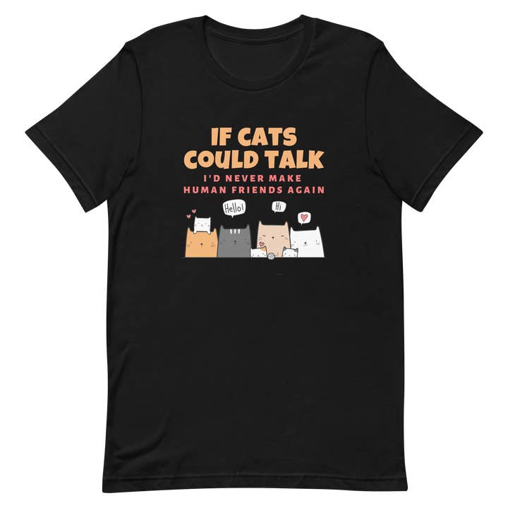 If Cats Could Talk... I'd Never Make Human Friends Again T-Shirt for wholesale by Purrtastic Presents