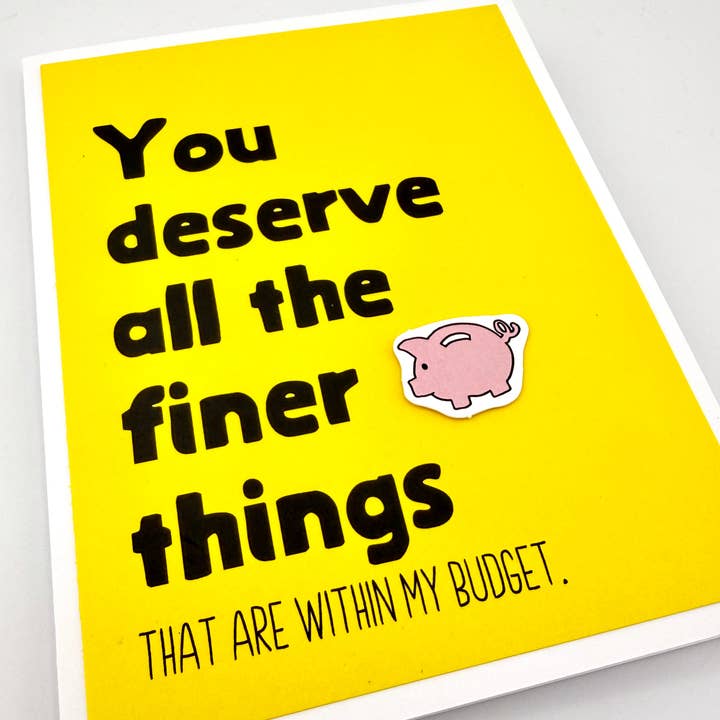 Deserve Finer Things within Budget card for wholesale by Muddy Mouth Cards