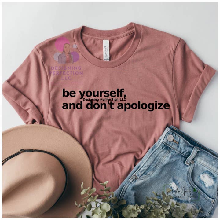 Designing Perfection LLC - Vente T-shirt sérigraphié – femme - Soyez vous-même et ne vous excusez pas (B1)