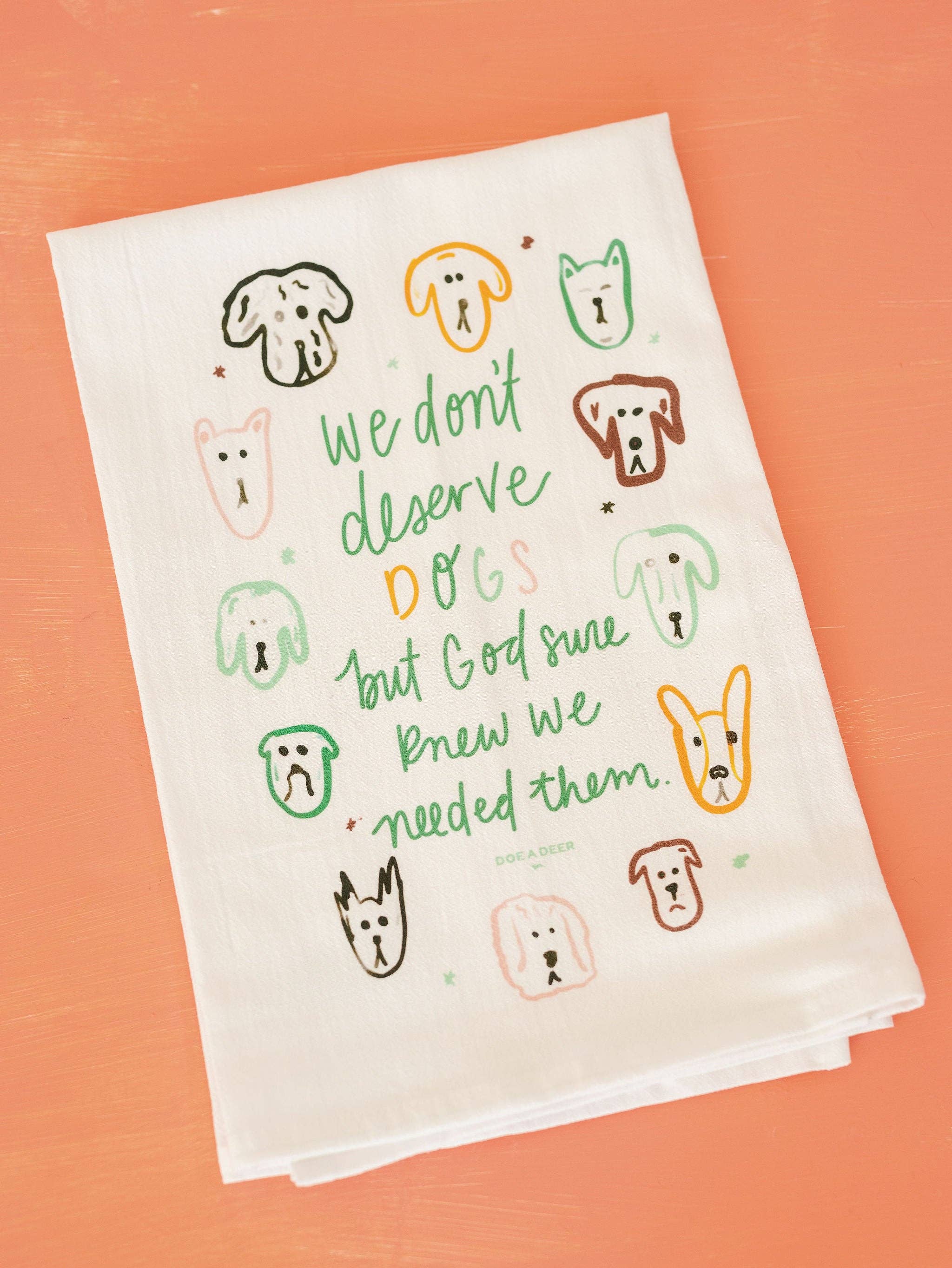 Doe A Deer - Wholesale Tea Towel - We Don't Deserve Dogs - Flour Sack Towel2