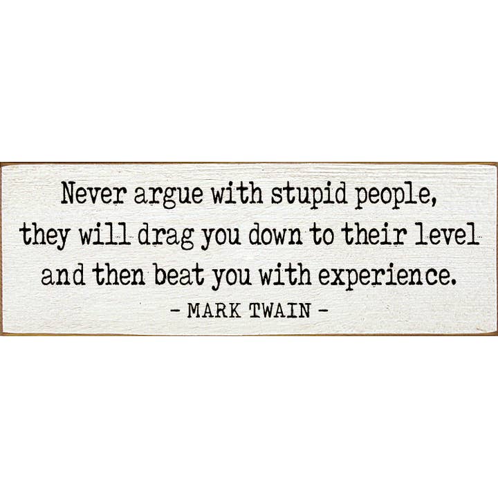 SAWDUST CITY - Wholesale Sign - Never argue with stupid people - Funny Wood Mark Twain Sign