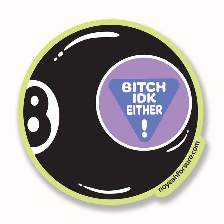 Bitch IDK Magic 8 Ball Sticker | Funny Vinyl Sticker for wholesale by No Yeah For Sure
