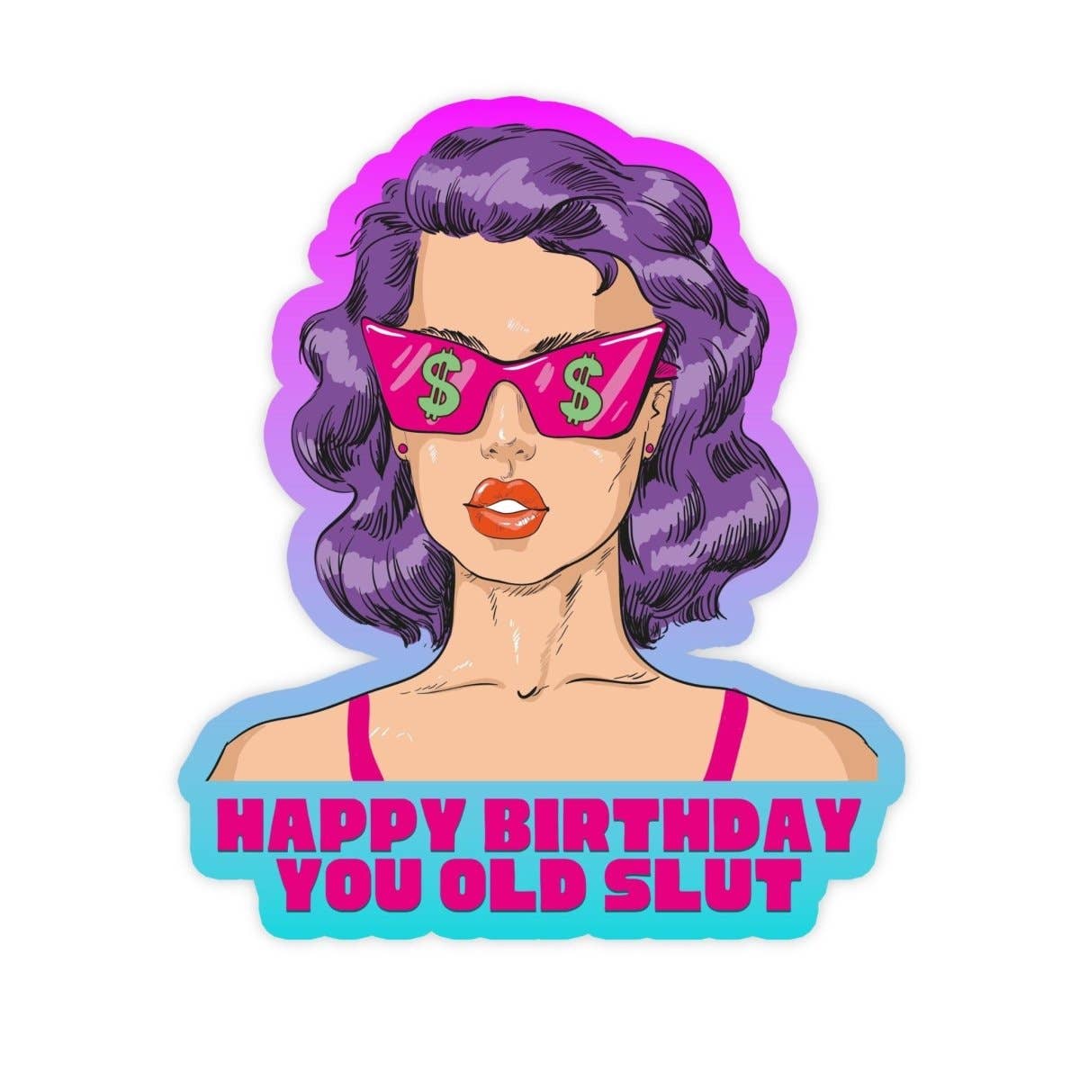 Sticker Bull - Wholesale Sticker - Happy Birthday You Old Slut Sticker, Vinyl Stickers, Meme Sticker, Meme, Funny Sticker, Bumper Sticker Funny, Stickers, Funny Birthday Gift0