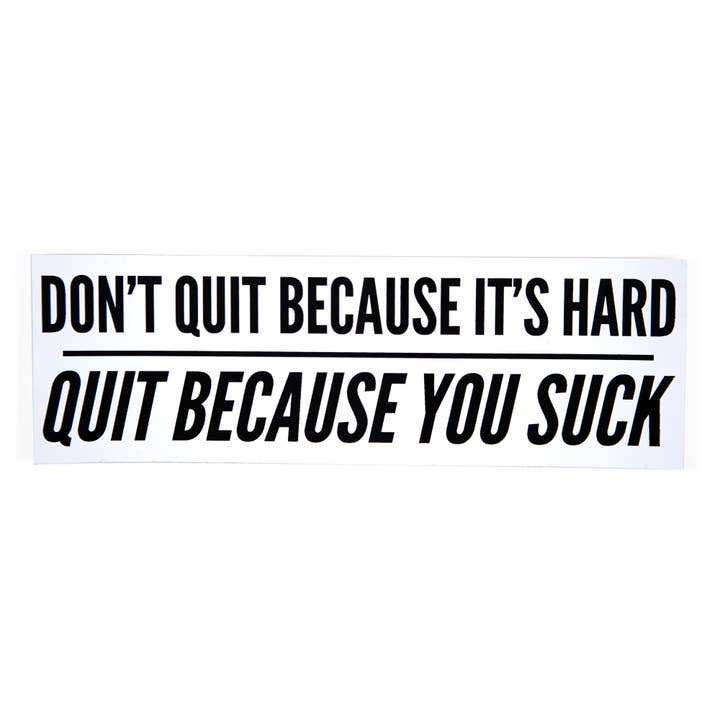 Quit Because You Suck Bumper Sticker for wholesale by Stuntin Goods
