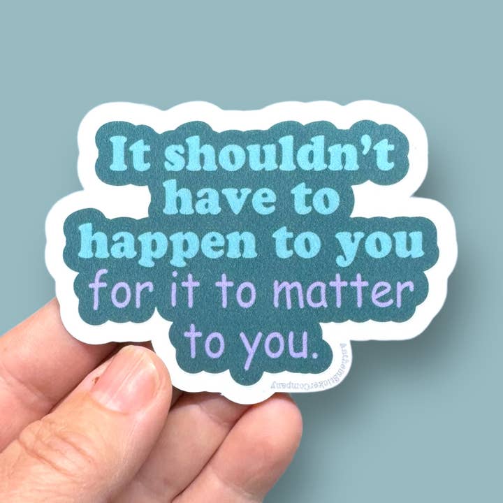 it shouldn't have to happen to you vinyl sticker for wholesale by Anthem Sticker Company