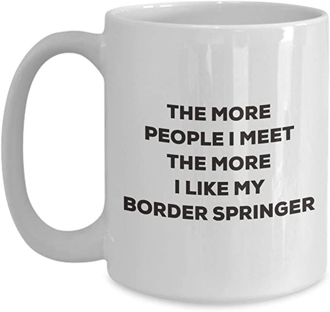 CustomHappy - Wholesale Coffee Mug - The more people I like my Border Springer Coffee Mug1