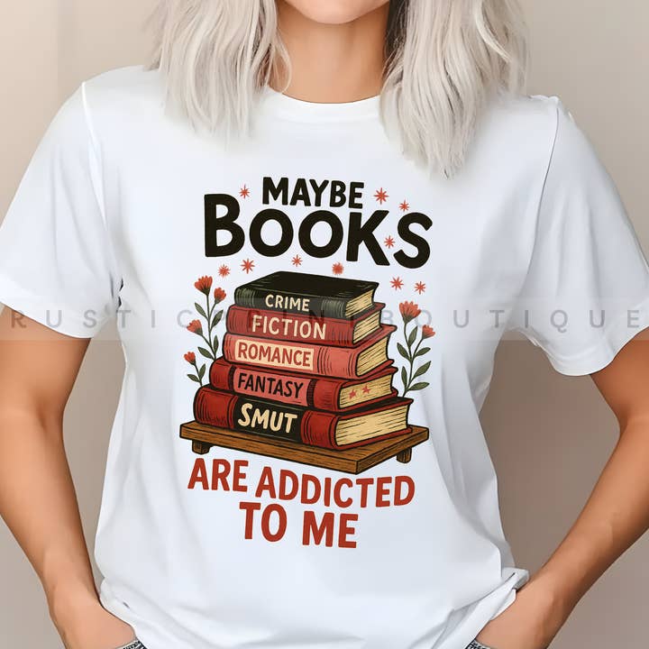 Bookish Shirt Maybe Books Are Addicted to Me Smut Tee for wholesale by RusticPrintStudio