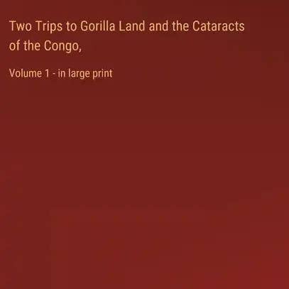 Books by splitShops - Wholesale Travel Book - Two Trips to Gorilla Land and the Cataracts of the Congo,: Volume 1 - in large print - Hardcover