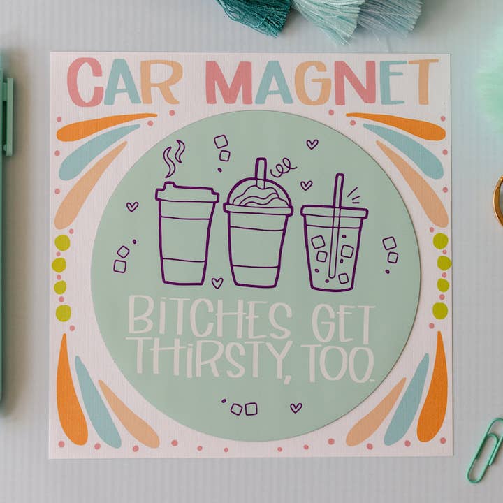 Bitches Get Thirsty Car Magnet for wholesale by Colette Paperie