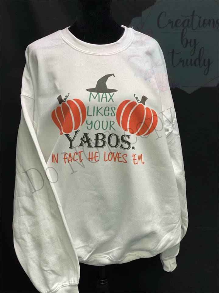 Creations by Trudy - Wholesale Graphic Sweatshirt - Women's - Max Likes Your Yabos, in Fact, He Loves Them- Sweatshirt