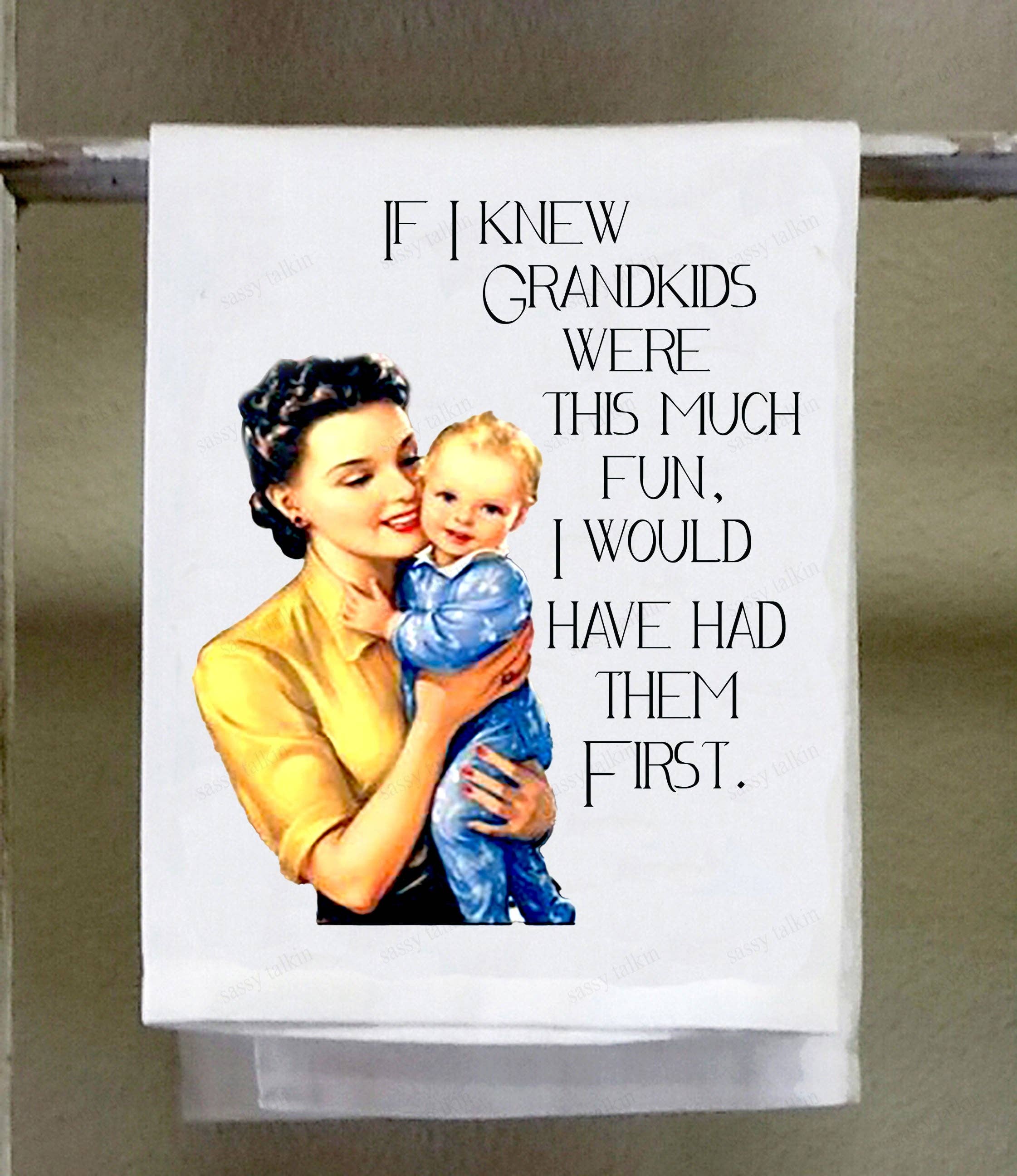 Sassy Talkin - Wholesale Tea Towel - Sassy Girl, If I knew grandkids were this much fun, I would have had them first