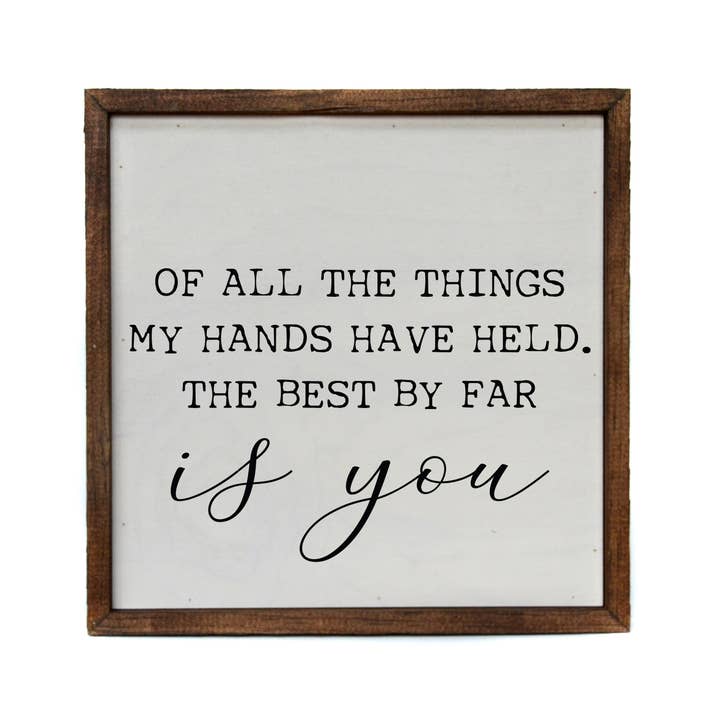 Driftless Studios - Wholesale Sign - 10x10 Of All The Things My Hands Have Held. The Best By Far