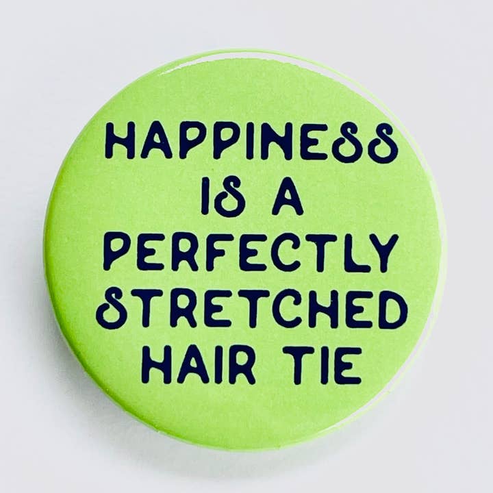 Happiness is perfectly stretched hair tie Pinback button pin for wholesale by The Silver Spider