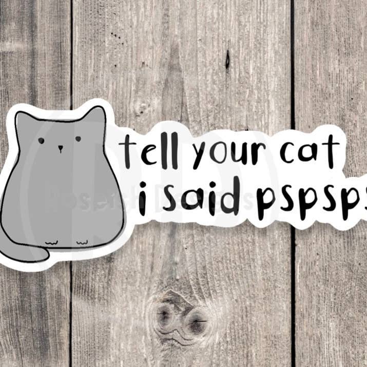 Tell Your Cat I Said Pspsps - Vinyl Sticker for wholesale by Roseish Designs