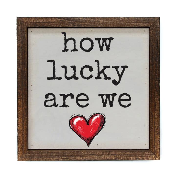 Driftless Studios - Wholesale Sign - How Lucky Are We Valentines Day Decor - Valentines Gift0